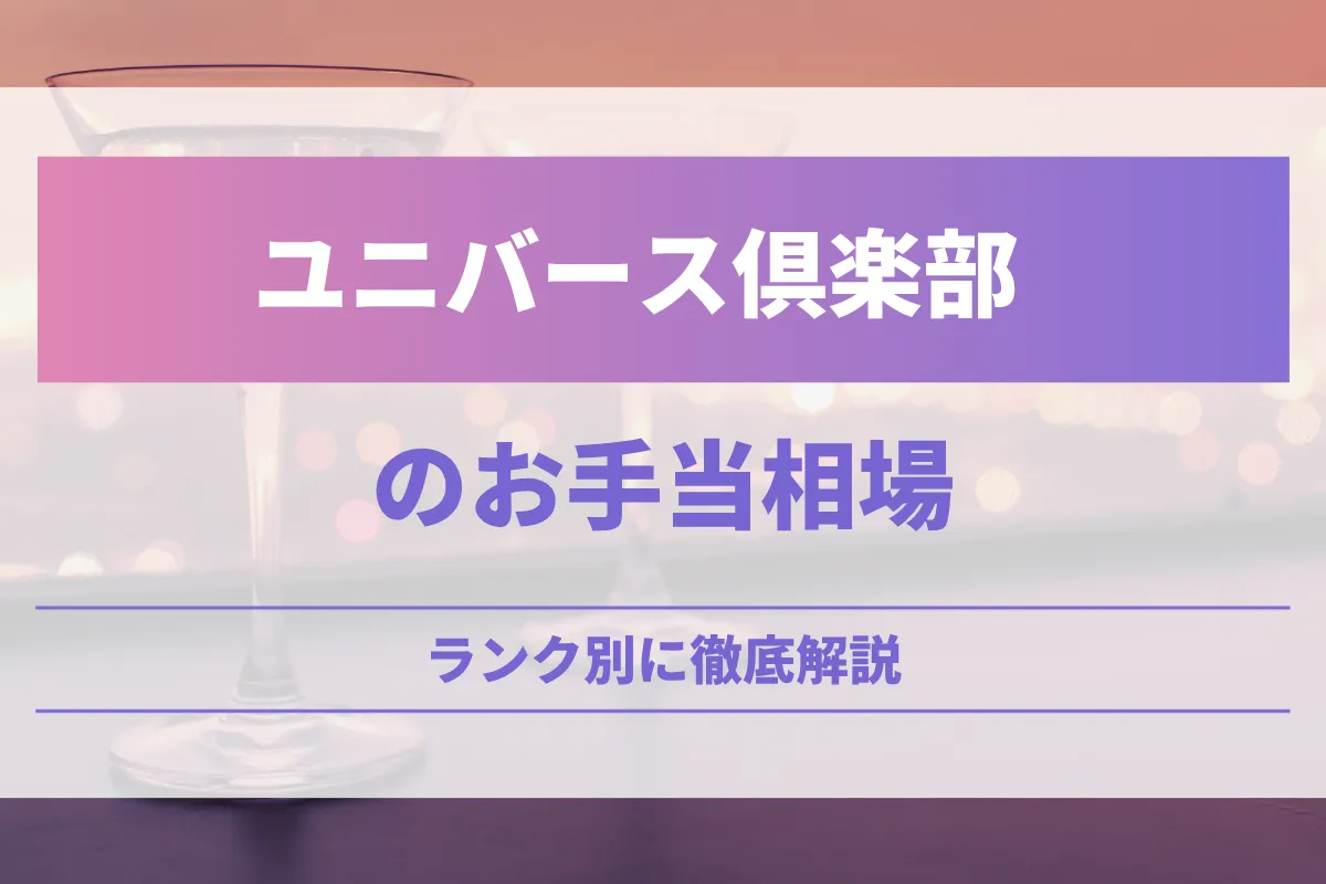 ユニバース倶楽部のお手当相場！ランク別に徹底解説