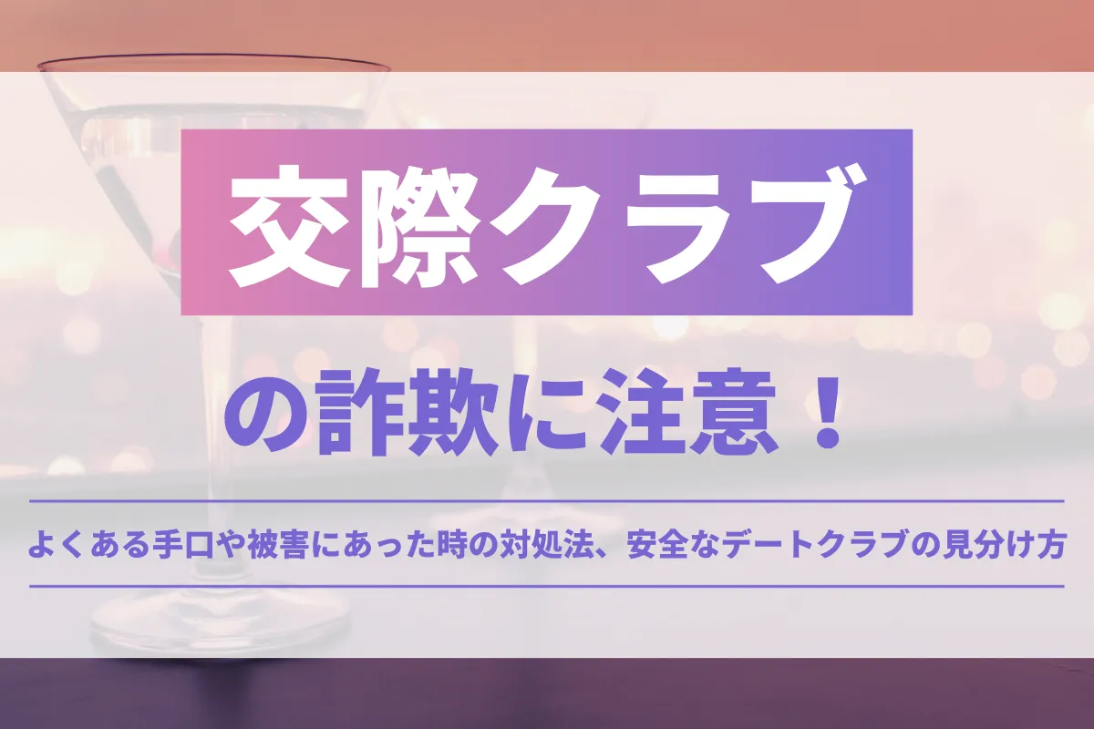 交際クラブの詐欺に注意！よくある手口や被害にあった時の対処法、安全なデートクラブの見分け方