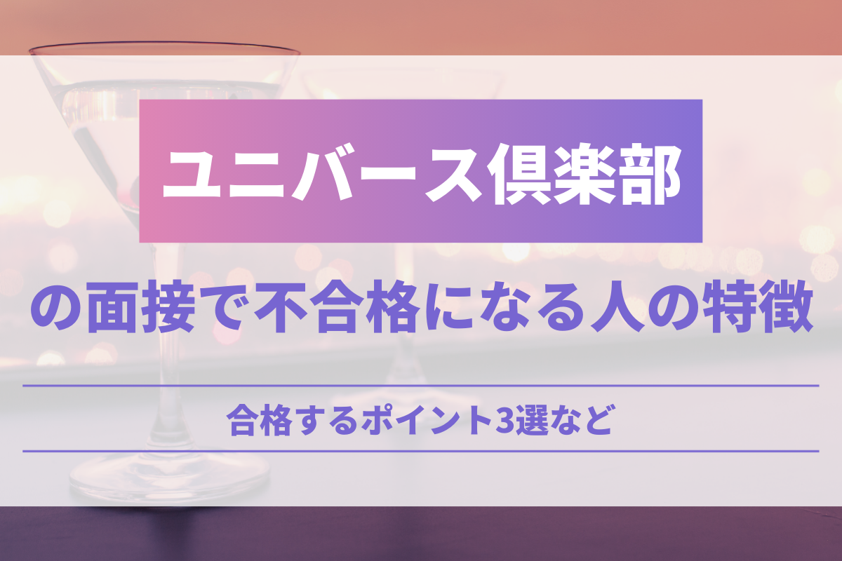 ユニバース倶楽部の面接で不合格になる人の特徴！合格するポイント3選など