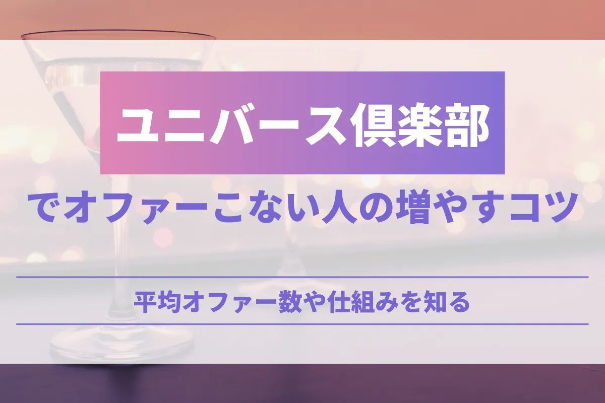 ユニバース倶楽部でオファーこない人の増やすコツ！平均オファー数や仕組みを知る