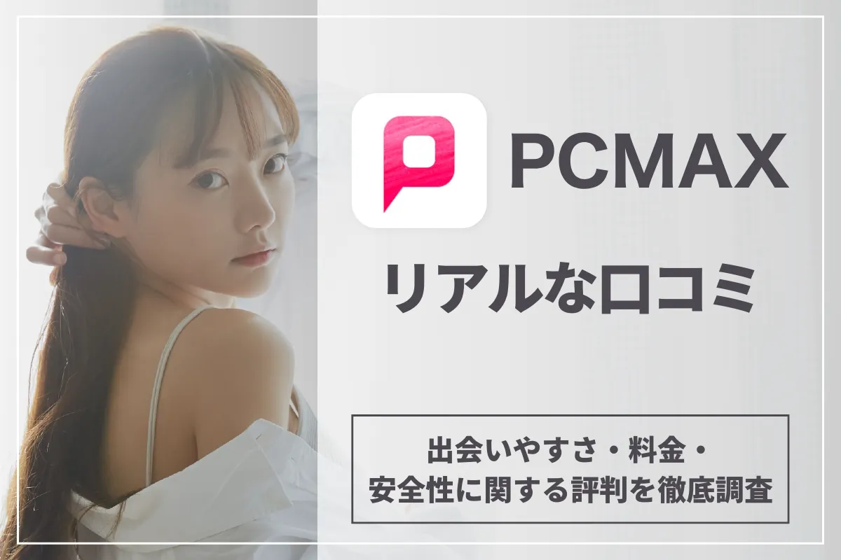 PCMAXのリアルな口コミ！出会いやすさ・料金・安全性に関する評判を徹底調査！