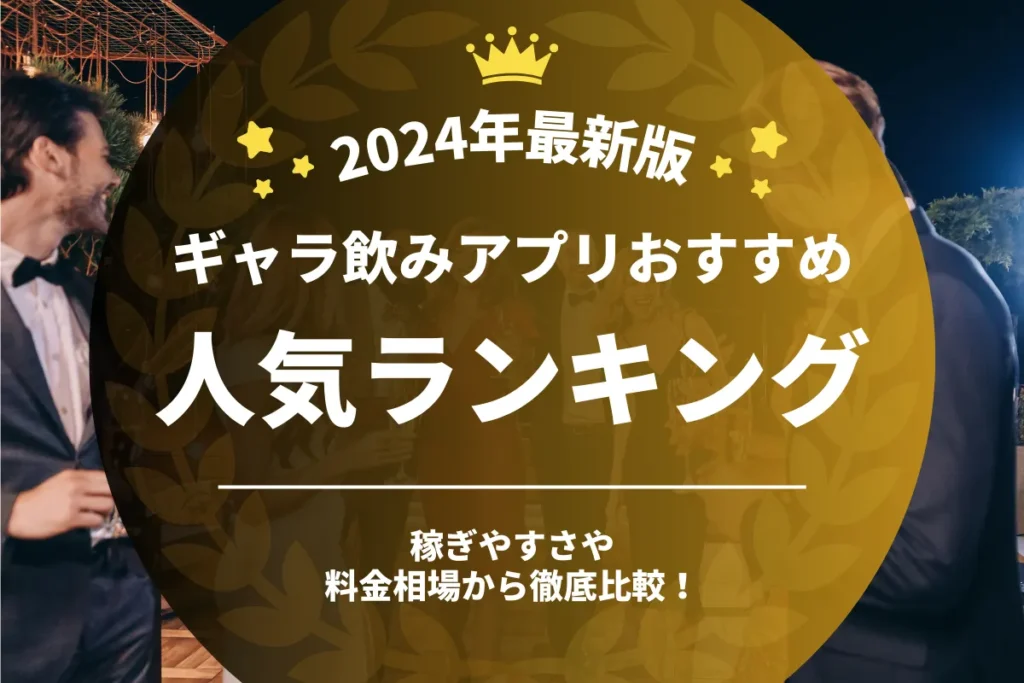 ギャラ飲みアプリおすすめ人気ランキング15選！稼ぐコツと料金相場を徹底解説