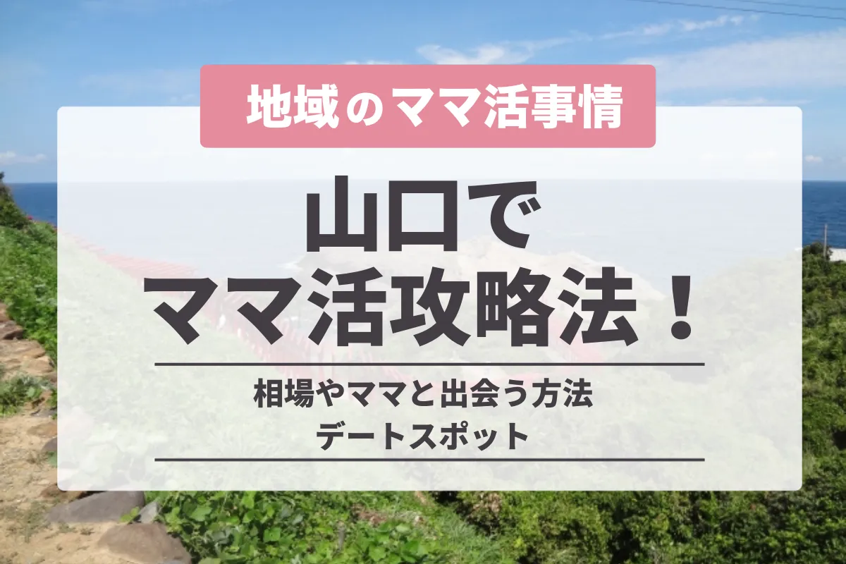 山口でママ活する方法！お手当相場や募集方法・デートスポットや稼ぐコツを紹介