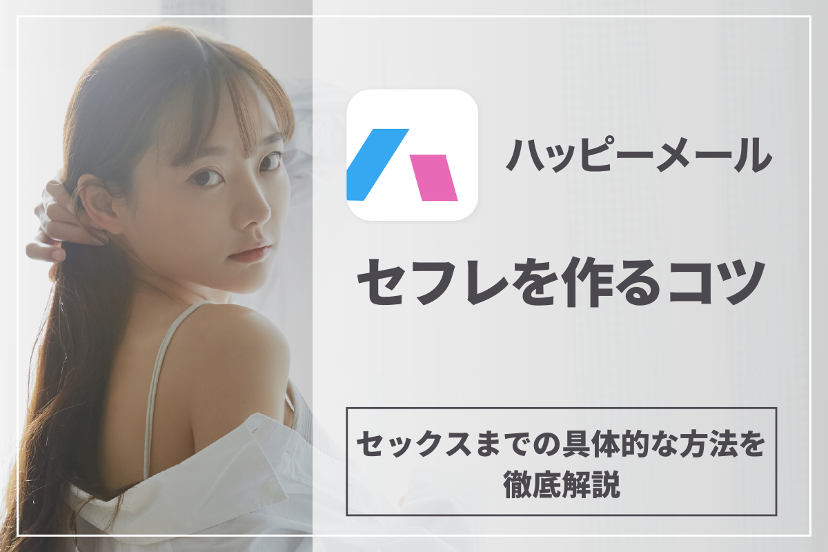 ハッピーメールでセフレを作るコツ。セックスまでの具体的な方法を徹底解説!