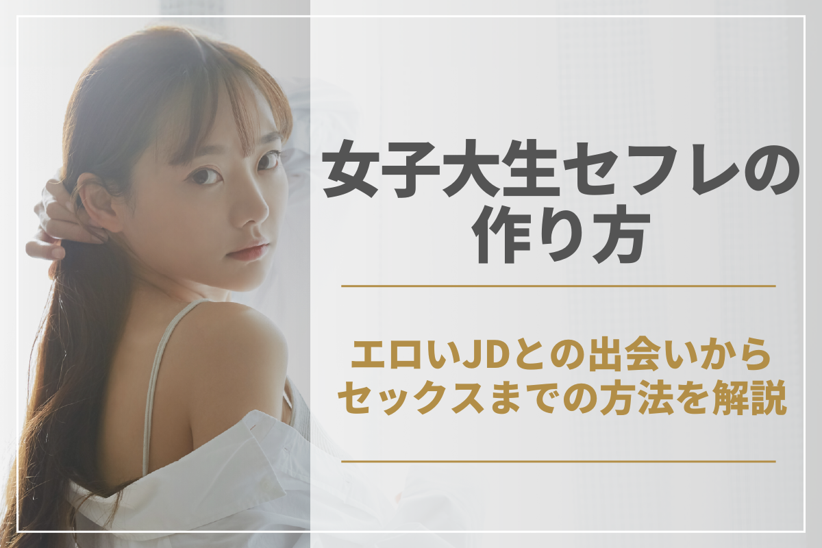 女子大生セフレの作り方！エロいJDとの出会いからセックスまでの方法を解説