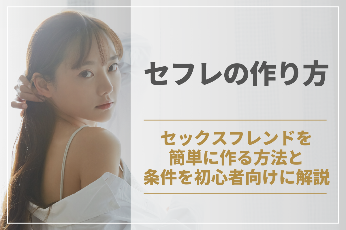 セフレの作り方。セックスフレンドを簡単に作る方法と条件を初心者向けに解説