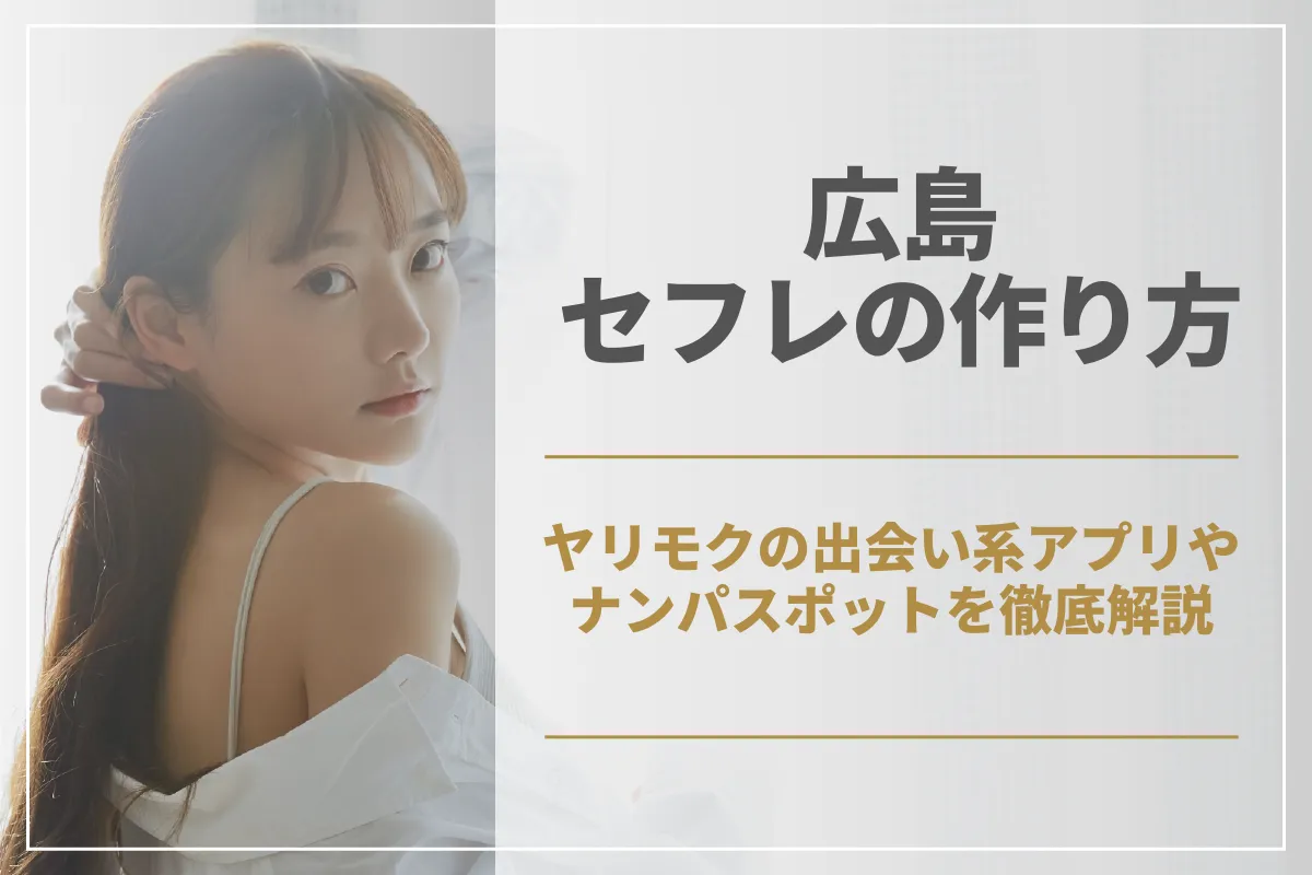 広島でセフレを作る方法。セックスフレンドと出会いやすいアプリとナンパスポットを紹介