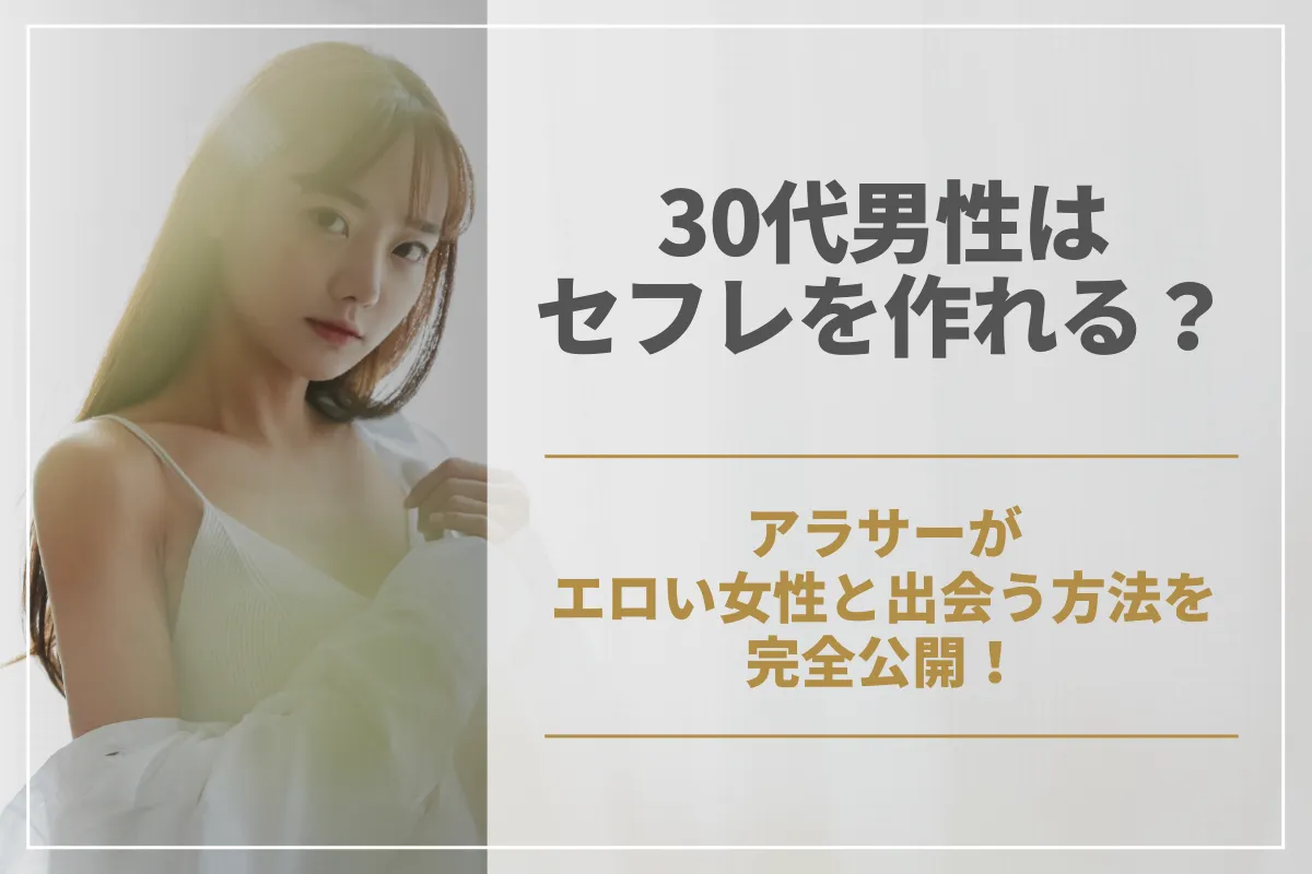 30代男性でもセフレは作れる？アラサーがエロい女性と出会う方法を完全公開！