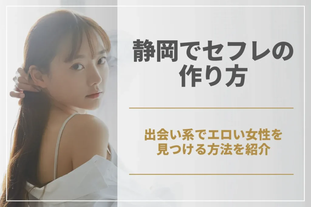 静岡県でセフレを作るならこれ！出会い系でエロい女性を見つける方法を紹介
