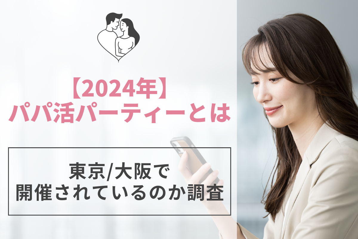 【2024年】パパ活パーティーとは何？東京/大阪で開催されているのか調査！