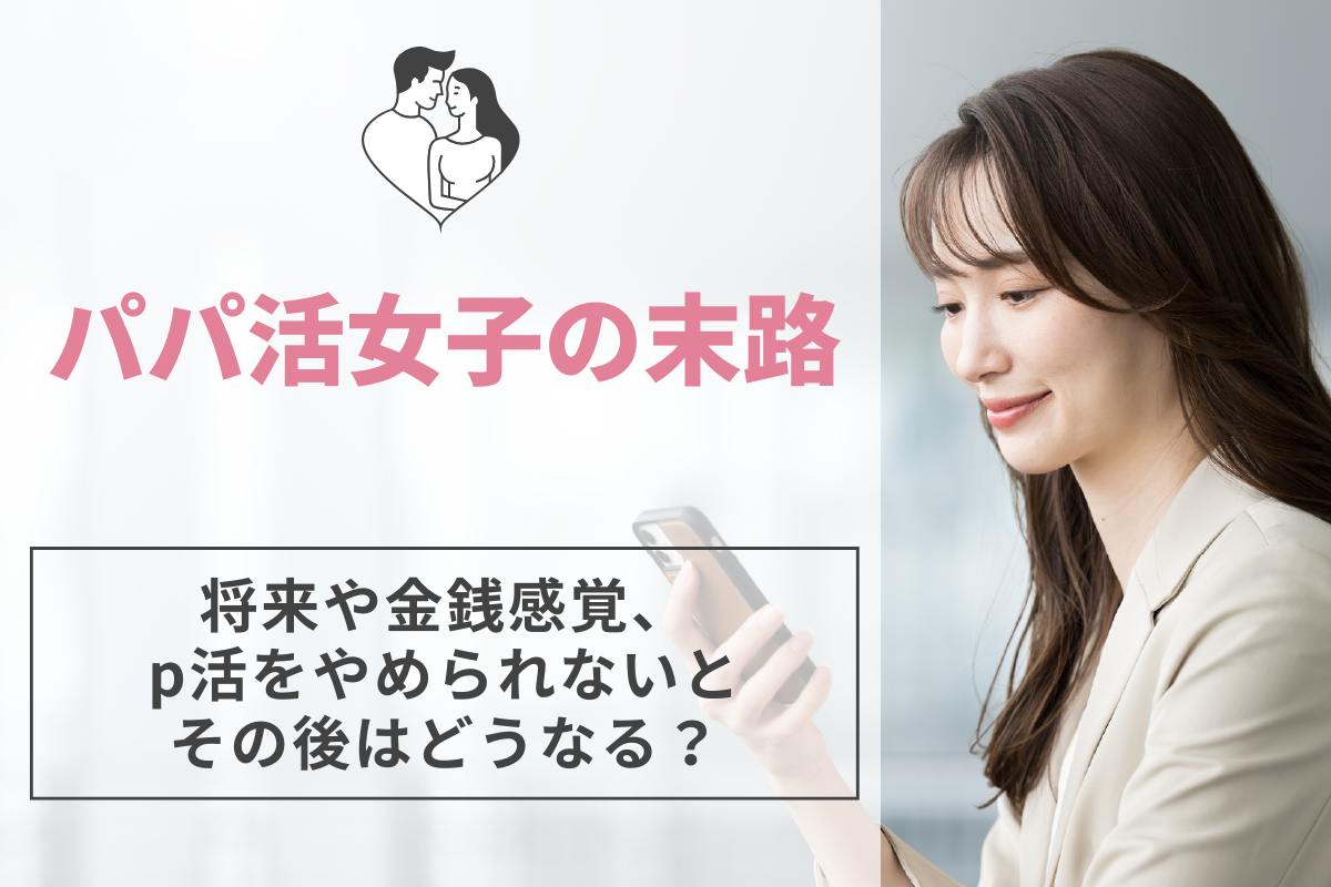 パパ活女子の末路。将来や金銭感覚、p活をやめられないとその後はどうなる？