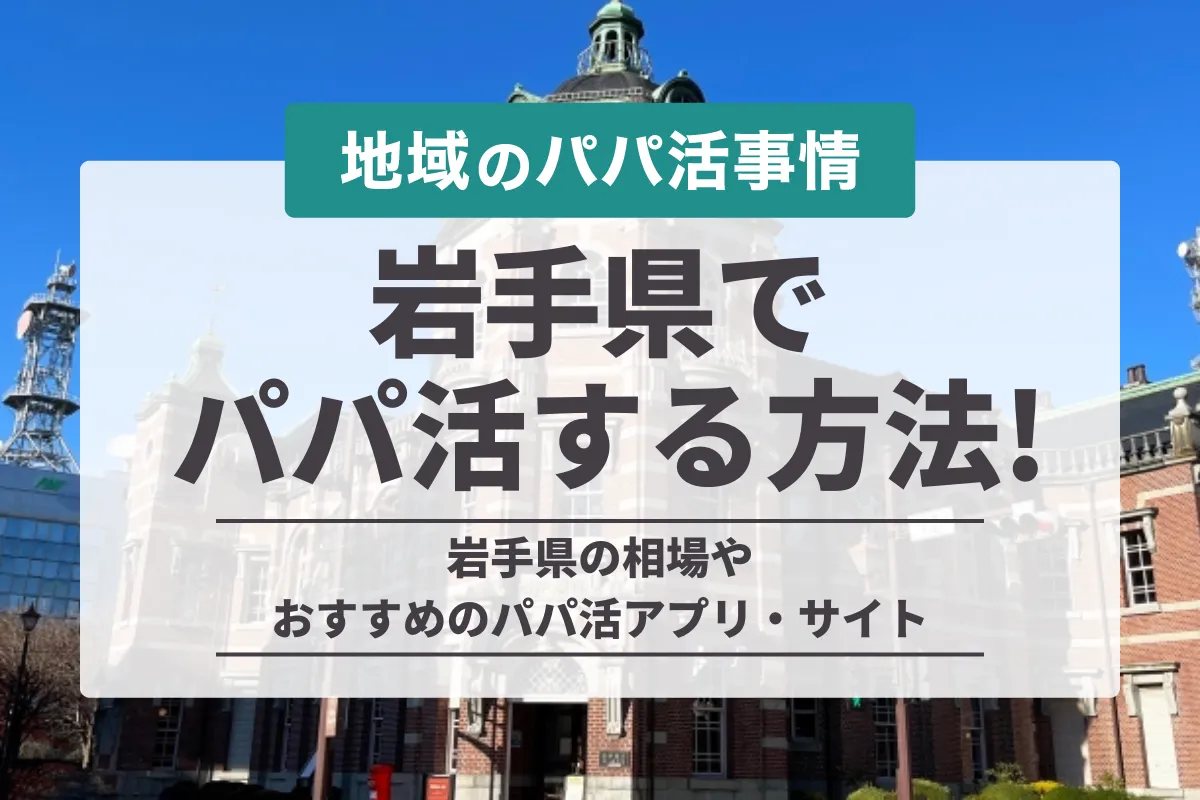 岩手県でパパ活する方法！盛岡のお手当相場や人気アプリ・おすすめデートスポット