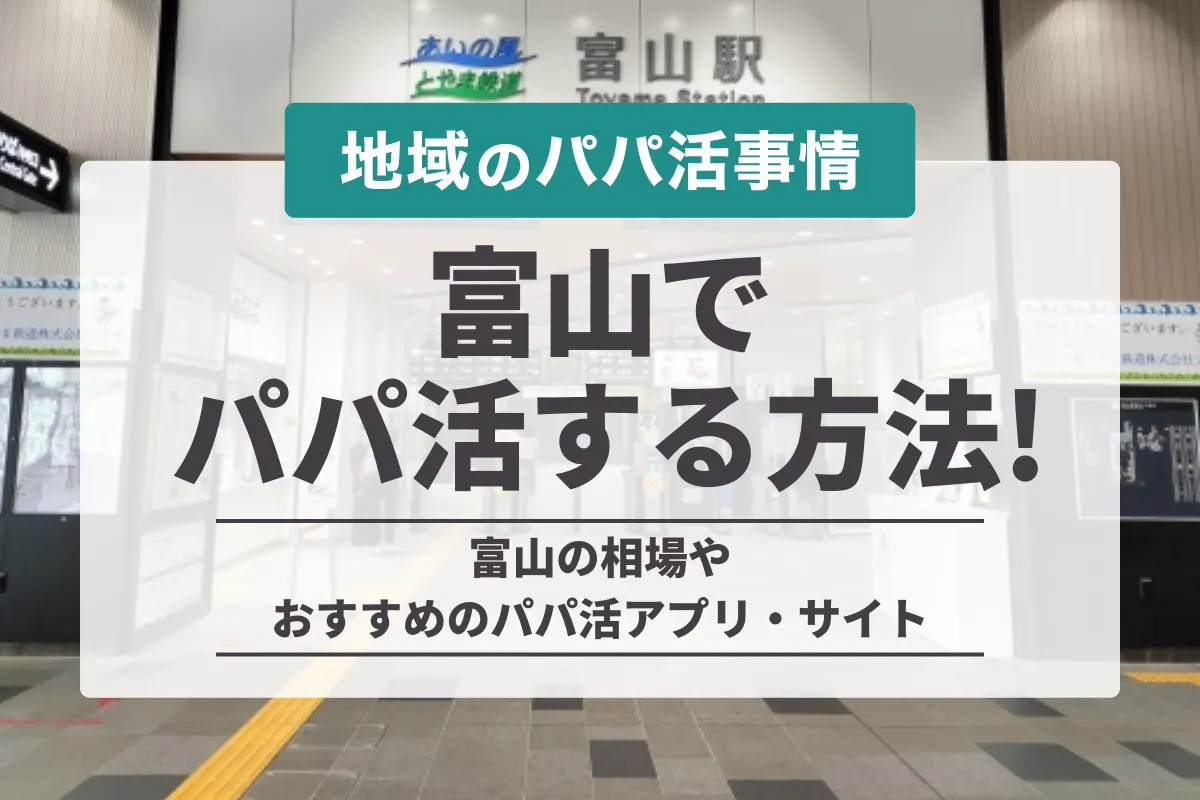 富山でパパ活をする方法！お手当相場やおすすめのアプリを徹底解説！