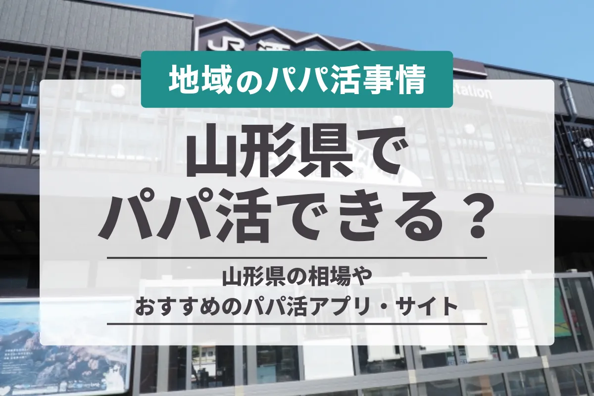 山形でパパ活はできる？おすすめアプリ・掲示板と募集方法を徹底解説！