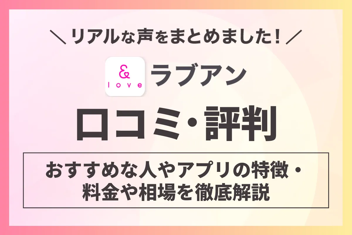 ラブアンの口コミ評判！おすすめな人やアプリの特徴・料金や相場を徹底解説