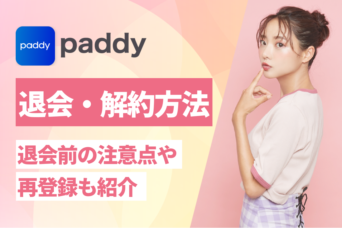 パディ(paddy)の退会・解約方法を徹底解説！退会前の注意点や再登録も紹介