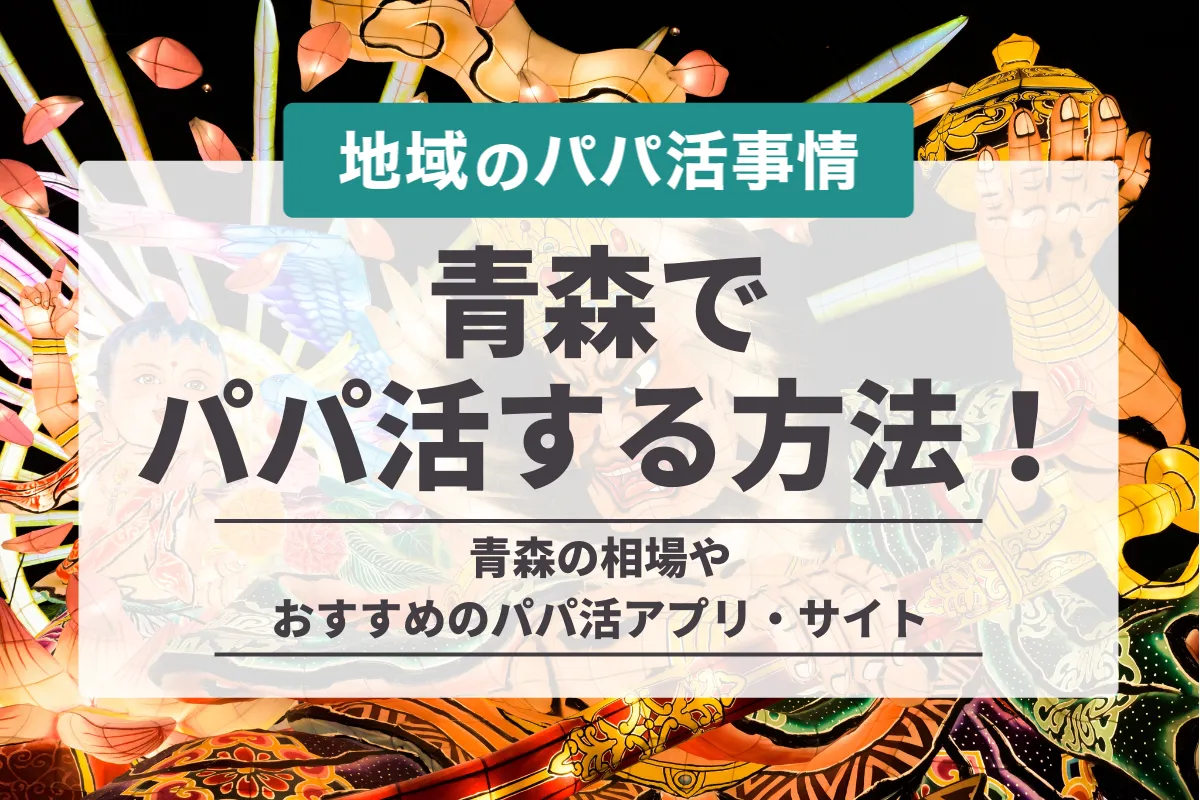 青森でパパ活をするおすすめの方法は？相場から稼ぐコツまで徹底解説！