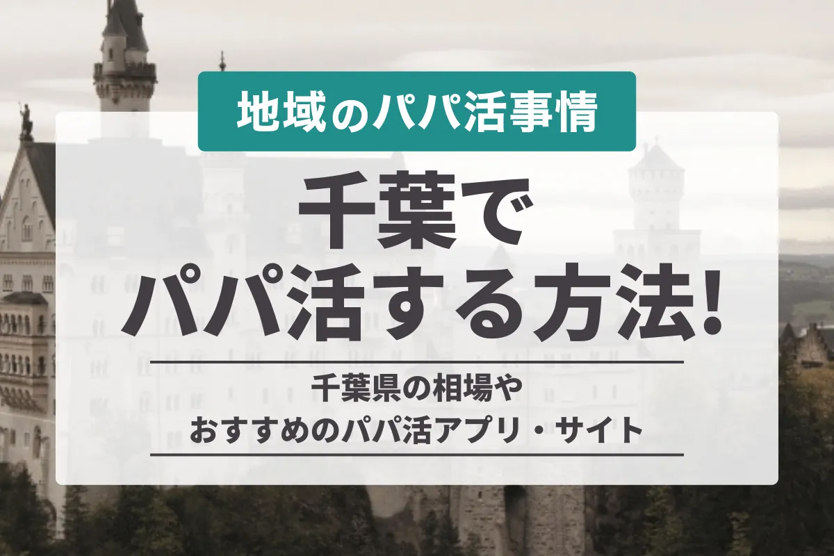 千葉県でパパ活をするおすすめの方法！お手当相場から稼ぐコツを解説！