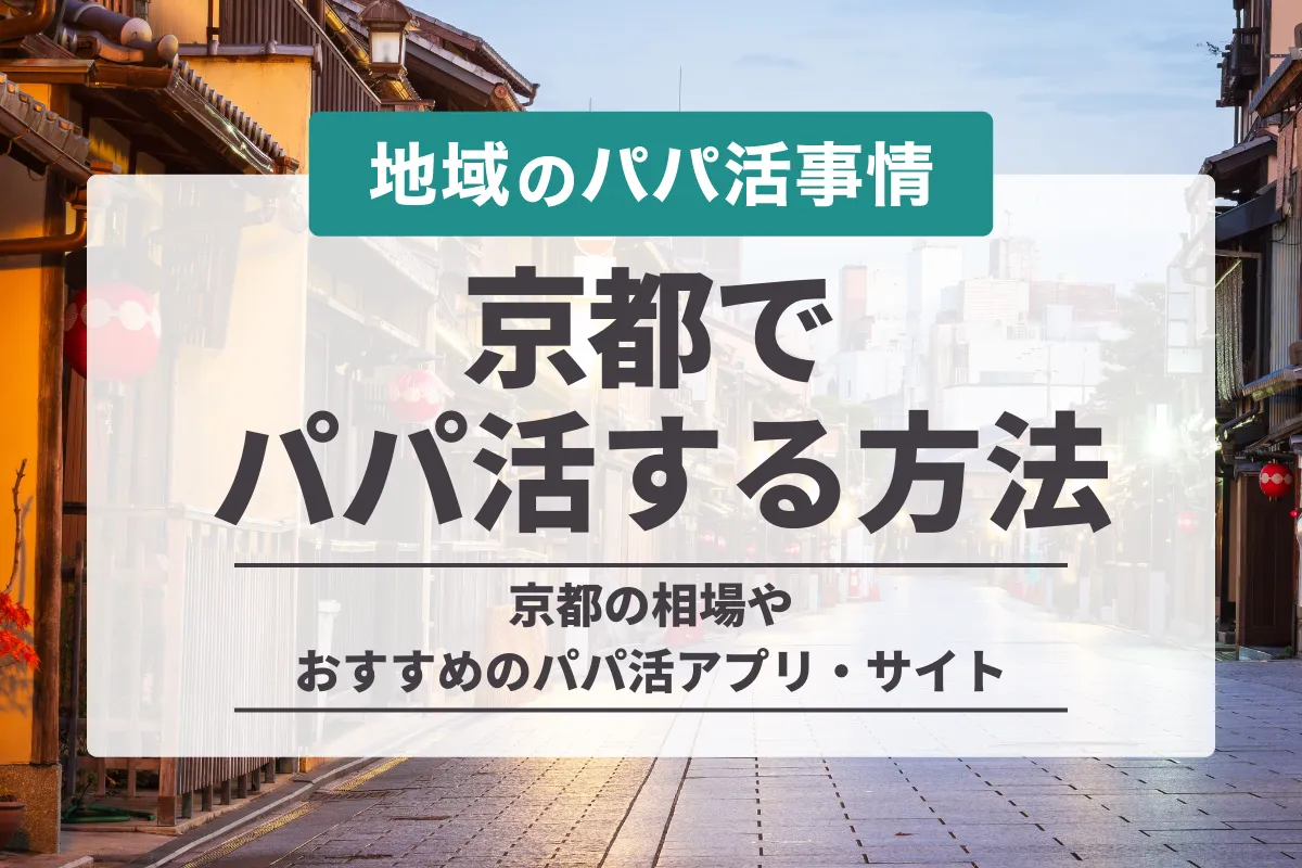 京都でパパ活する方法！相場やバレないおすすめデートスポット・リアルな体験談を紹介