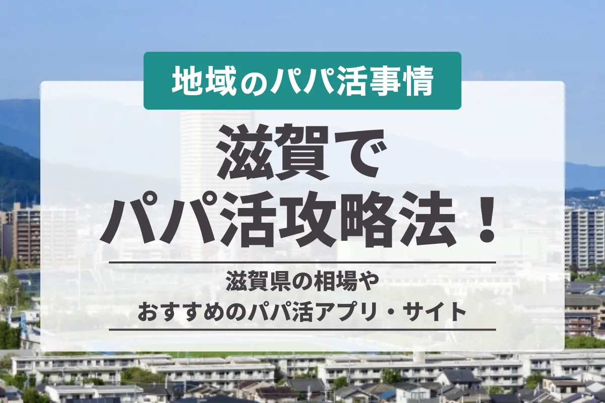 滋賀県でのパパ活攻略法！大津市での相場や出会えるパパ活アプリ