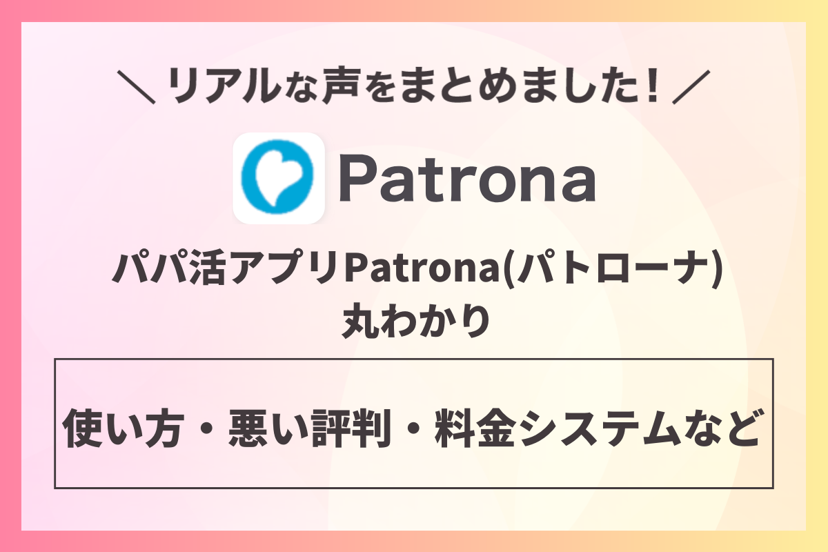 パパ活アプリPatrona(パトローナ)丸わかり！使い方・悪い評判・料金システムなど